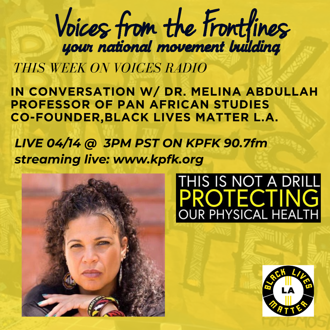 Voices Radio: Conversation with Dr. Melina Abdullah Professor of Pan African Studies Co-Founder,Black Lives Matter L.A. Aired April 14, 2020 @3pm PST Voices Radio: Conversation with Dr. Melina Abdullah Professor of Pan African Studies Co-Founder,Black Lives Matter L.A. Aired April 14, 2020 @3pm PST
