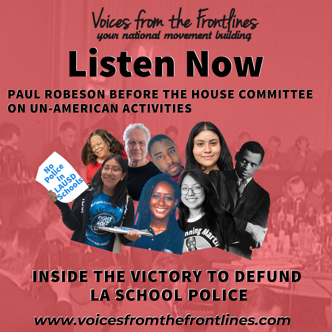 Voices Radio: Paul Robeson before The House Committee on Un-American Activities Inside the Victory to Defund LA School Police Voices Radio: Paul Robeson before The House Committee on Un-American Activities Inside the Victory to Defund LA School Police